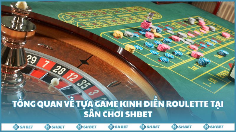 Tong Quan Ve Tua Game Kinh Dien Roulette Tai San Choi Shbet